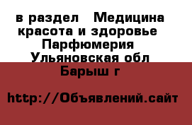  в раздел : Медицина, красота и здоровье » Парфюмерия . Ульяновская обл.,Барыш г.